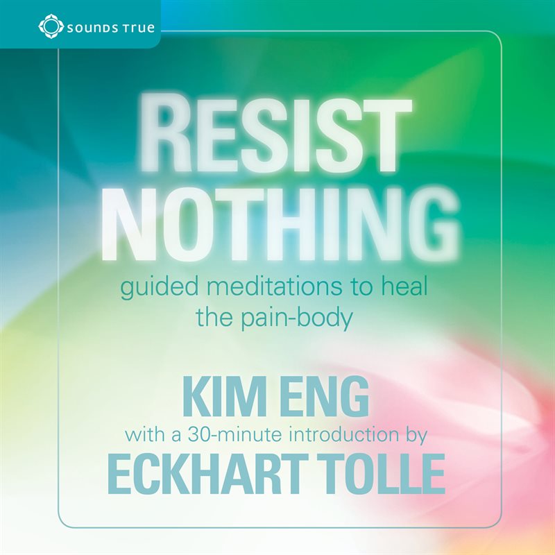 Resist Nothing : Guided Meditations to Heal the Pain-Body