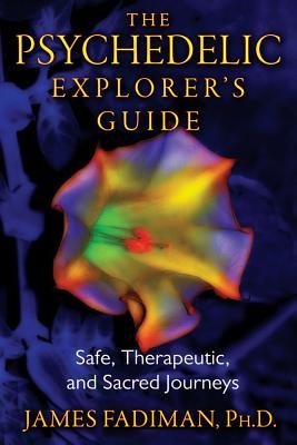 Psychedelic explorers guide - safe, therapeutic, and sacred journeys