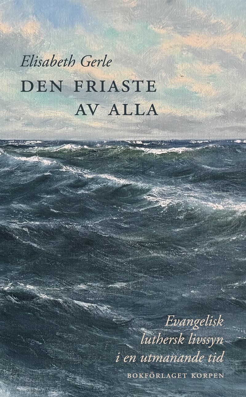 Den friaste av alla. Evangelisk luthersk livssyn i en utmanande tid