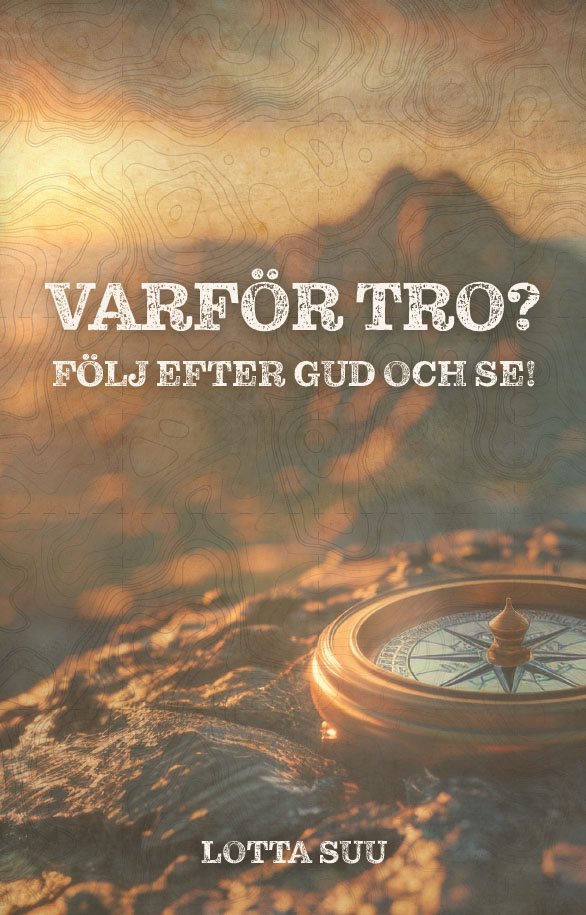 Varför tro? : följ efter Gud och se!