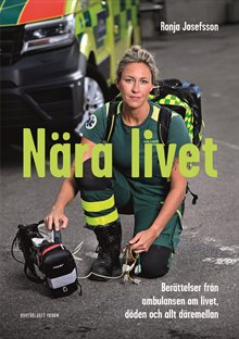 Nära livet : Berättelser från ambulansen om livet, döden och allt däremellan